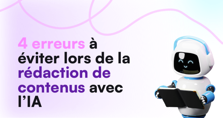 4 erreurs à éviter lors de la rédaction de contenus avec l’IA