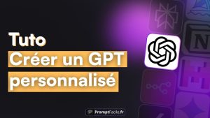Comment créer un GPT personnalisé sur ChatGPT [Tuto complet]