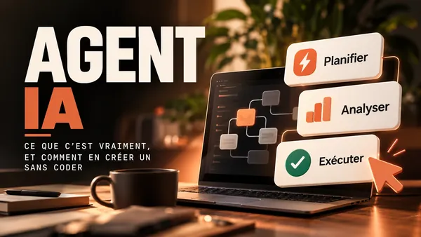 Agent IA : ce que c’est vraiment, ce que ça sait faire en 2026, et comment créer le tien sans coder